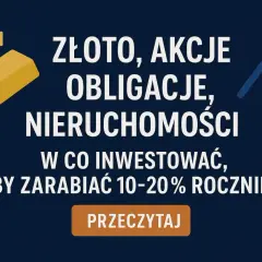 Złoto, akcje, obligacje, nieruchomości – w co zainwestować 15 tys., by zarabiać 10-20% rocznie? Dowiedz się, czytając.
