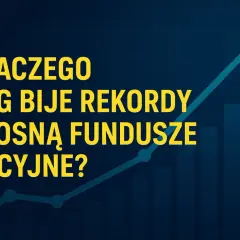 Dlaczego WIG bije rekordy i rosną fundusze akcyjne? Prognoza dla inwestorów.